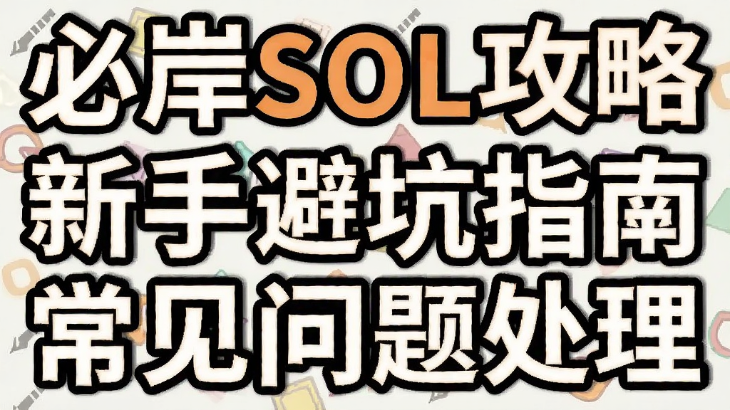 必岸SOL攻略新手避坑指南与常见问题处理